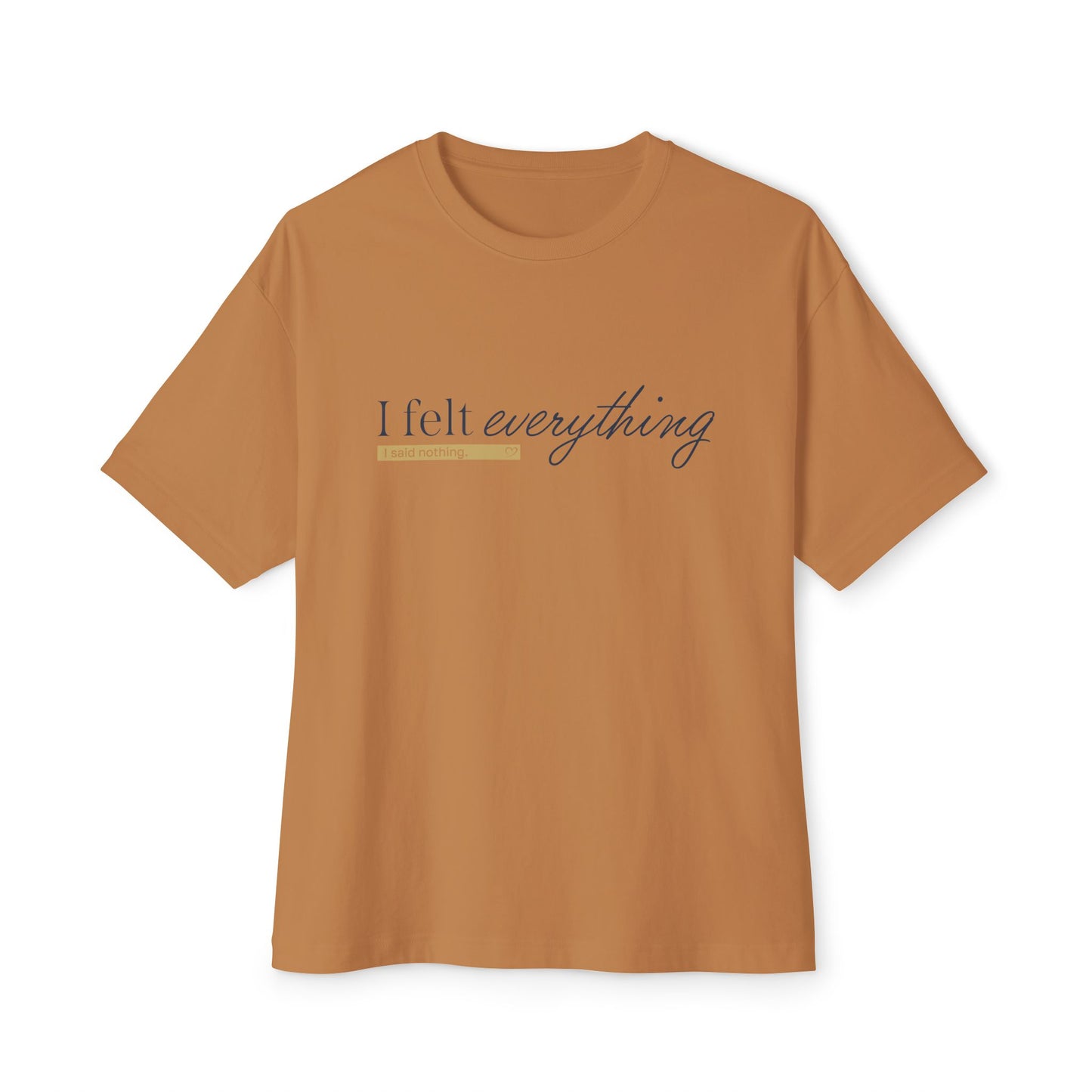 I Felt Everything Tee — Minimal Script Emotional Graphic Tee