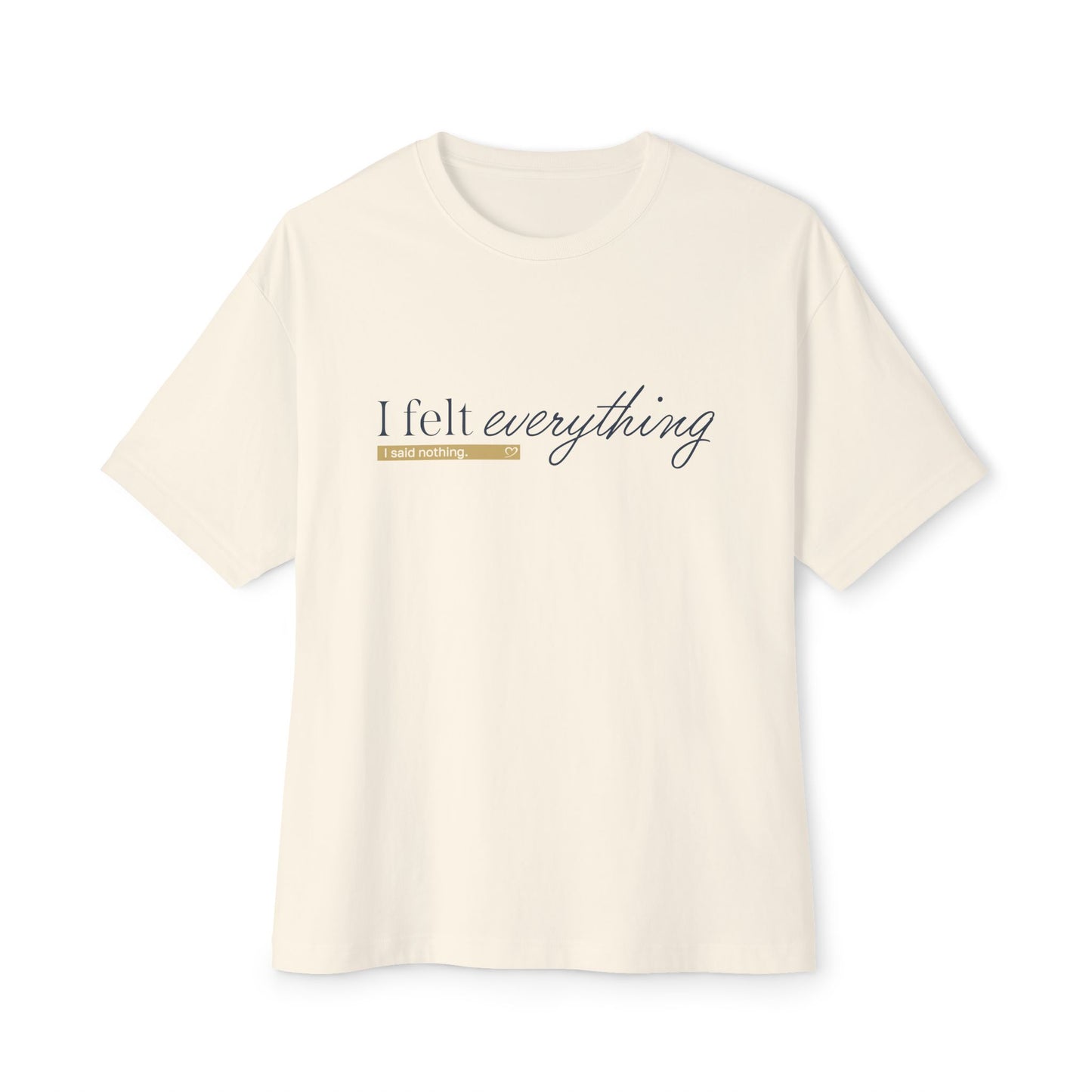 I Felt Everything Tee — Minimal Script Emotional Graphic Tee