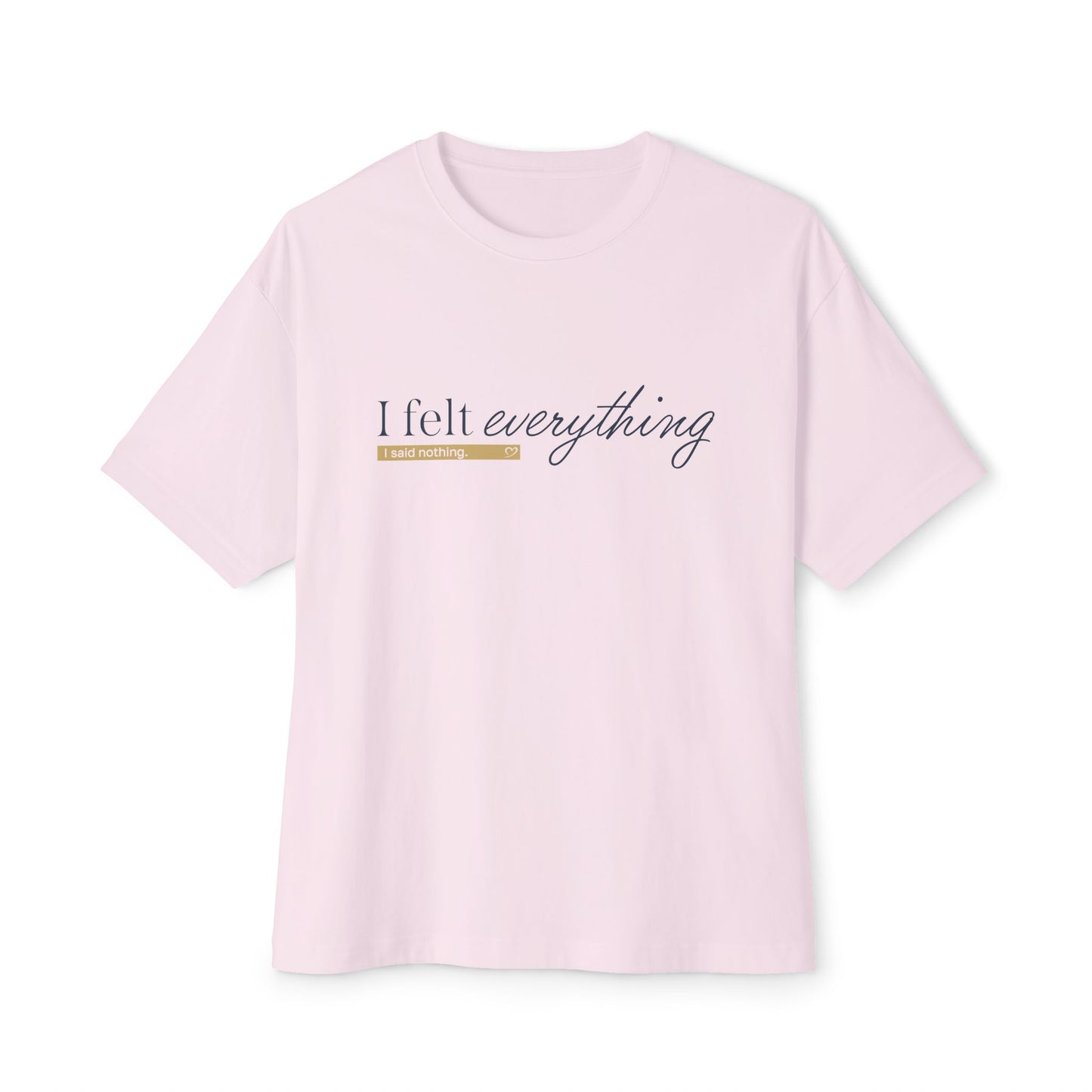 I Felt Everything Tee — Minimal Script Emotional Graphic Tee