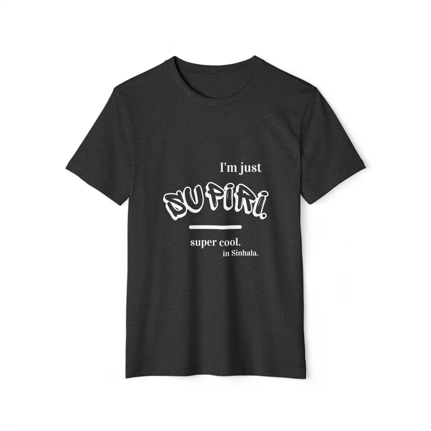 Unisex Recycled Organic T-Shirt Ethnic Slogan Merch,  I'm just Supiri, Super cool in Sinhala