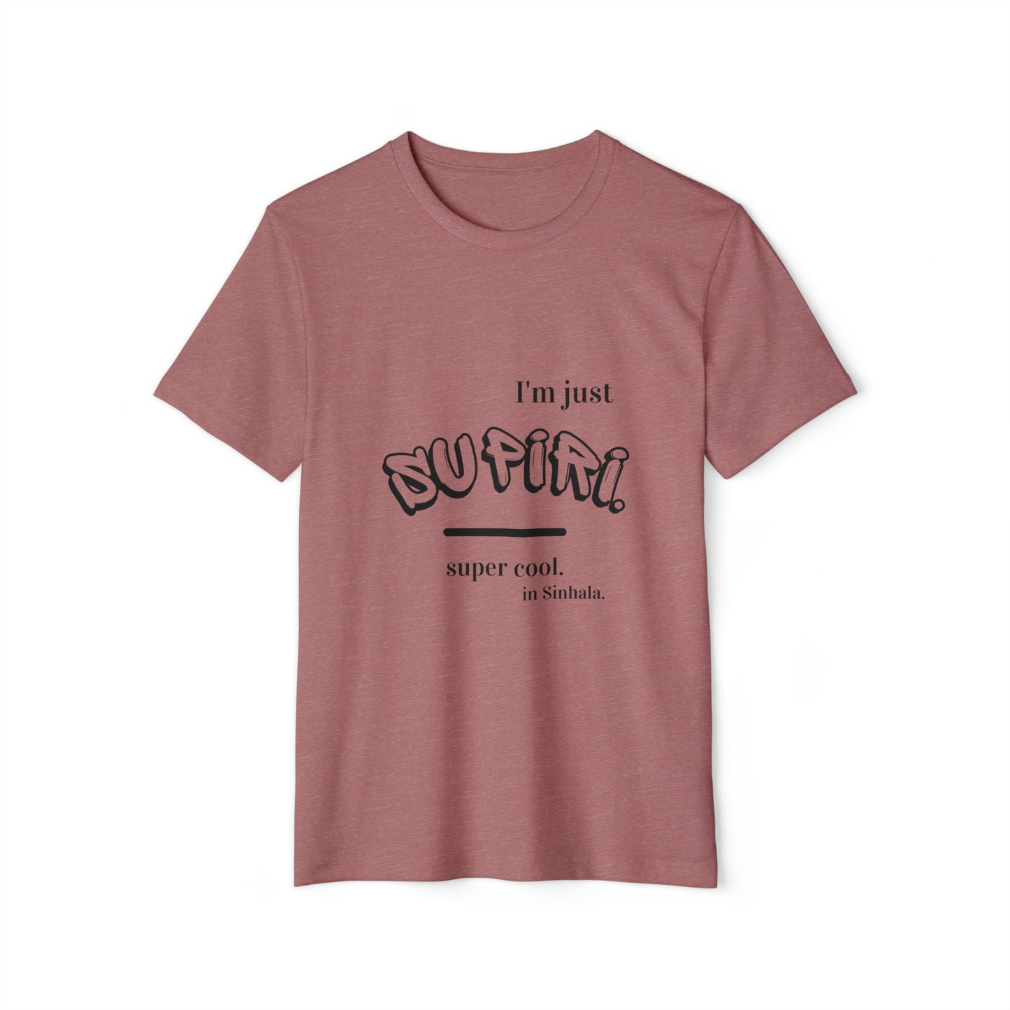 Unisex Recycled Organic T-Shirt Ethnic Slogan Merch,  I'm just Supiri, Super cool in Sinhala