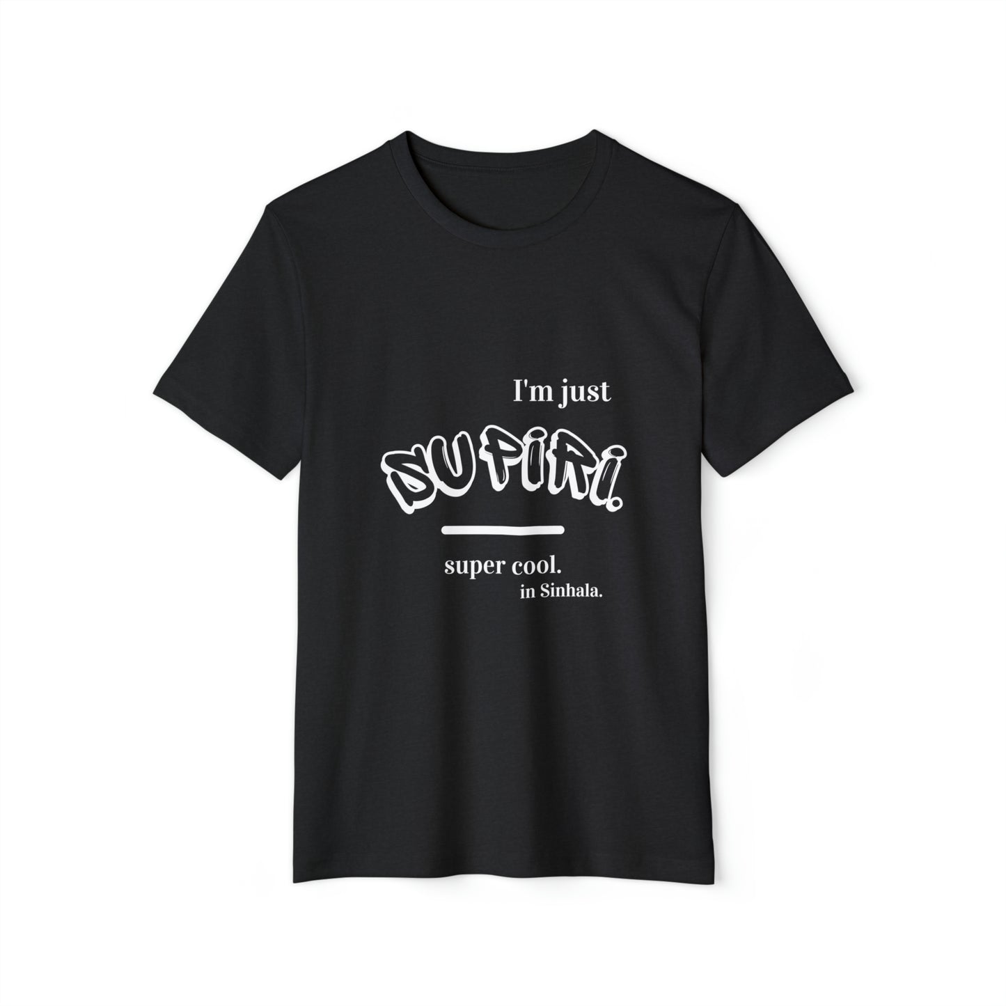 Unisex Recycled Organic T-Shirt Ethnic Slogan Merch,  I'm just Supiri, Super cool in Sinhala