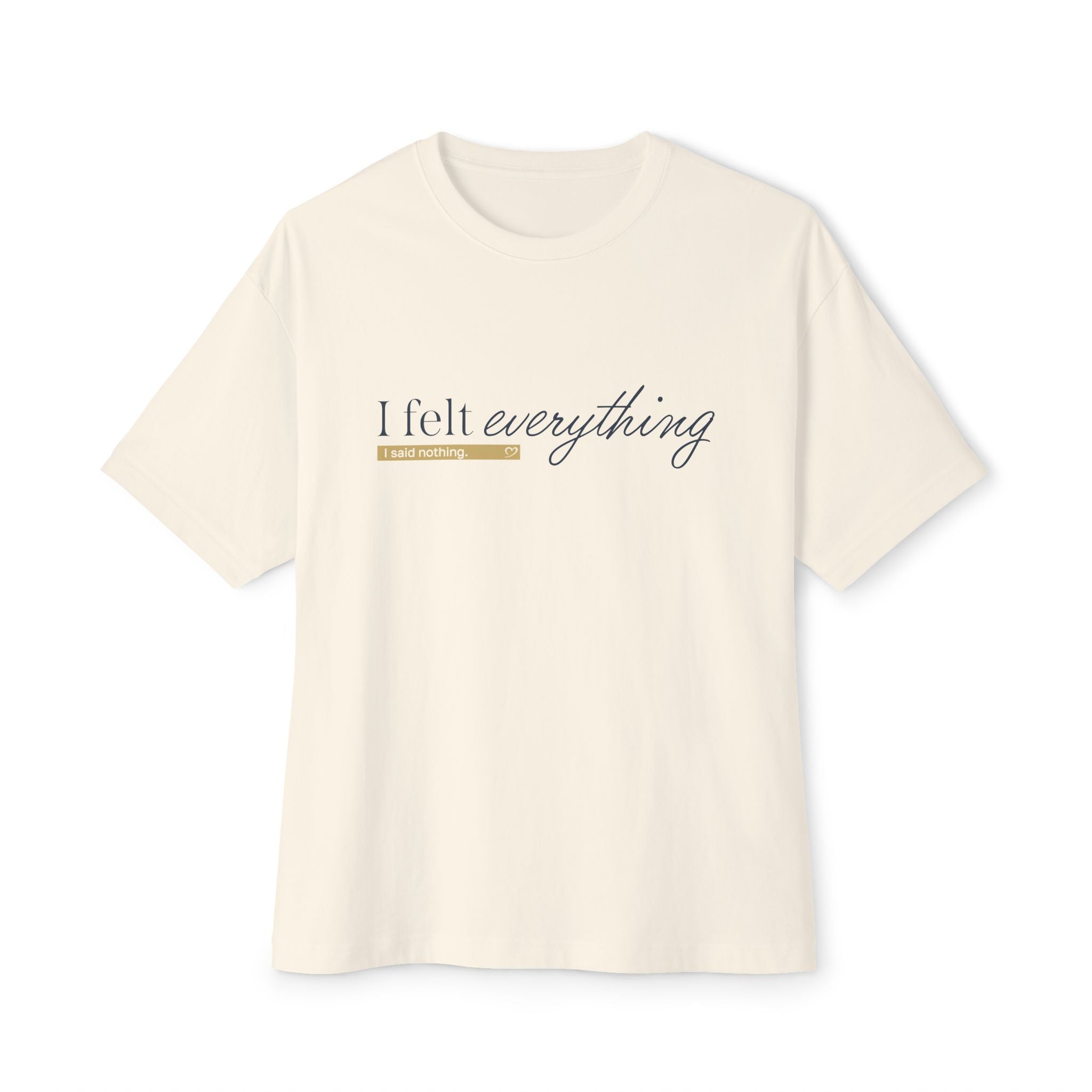 I Felt Everything Tee — Minimal Script Emotional Graphic Tee