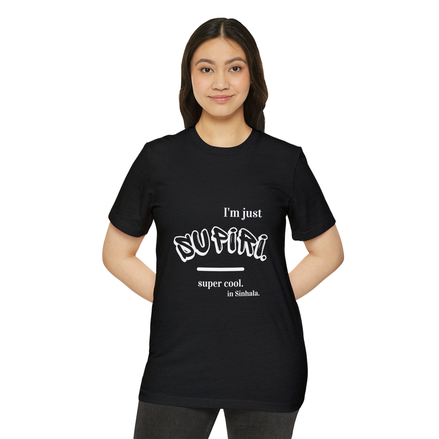 Unisex Recycled Organic T-Shirt Ethnic Slogan Merch,  I'm just Supiri, Super cool in Sinhala